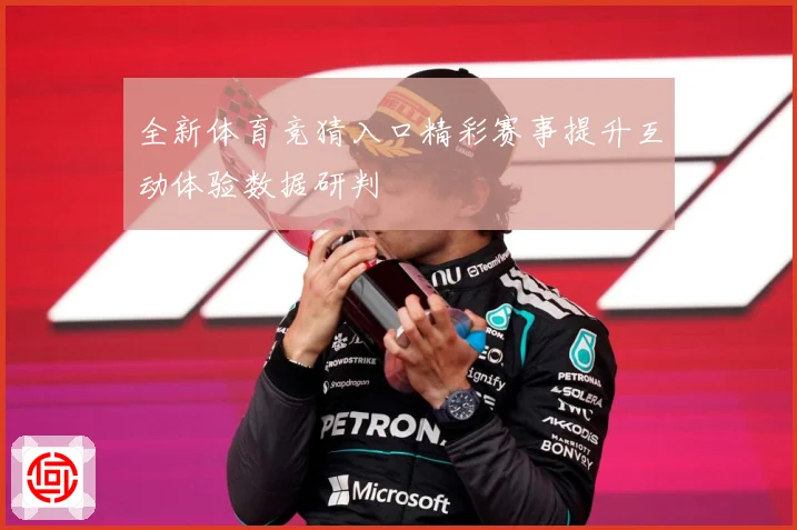 全新体育竞猜入口精彩赛事提升互动体验数据研判