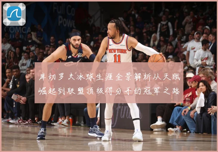 库切罗夫冰球生涯全景解析从天赋崛起到联盟顶级得分手的冠军之路